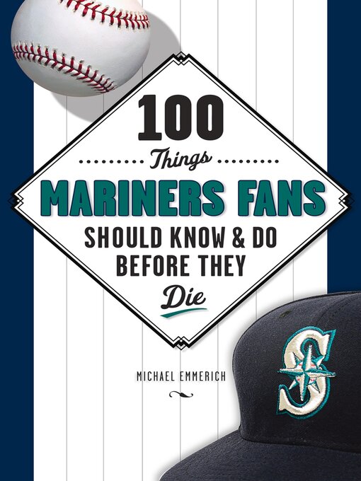 Title details for 100 Things Mariners Fans Should Know & Do Before They Die by Michael Emmerich - Available